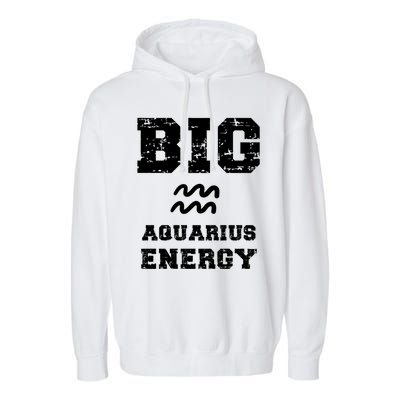 Big Aquarius Energy January February Birthday Zodiac Funny Gift Garment-Dyed Fleece Hoodie