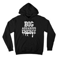 Big Aquarius Energy Zodiac Sign Drip Birthday Hoodie