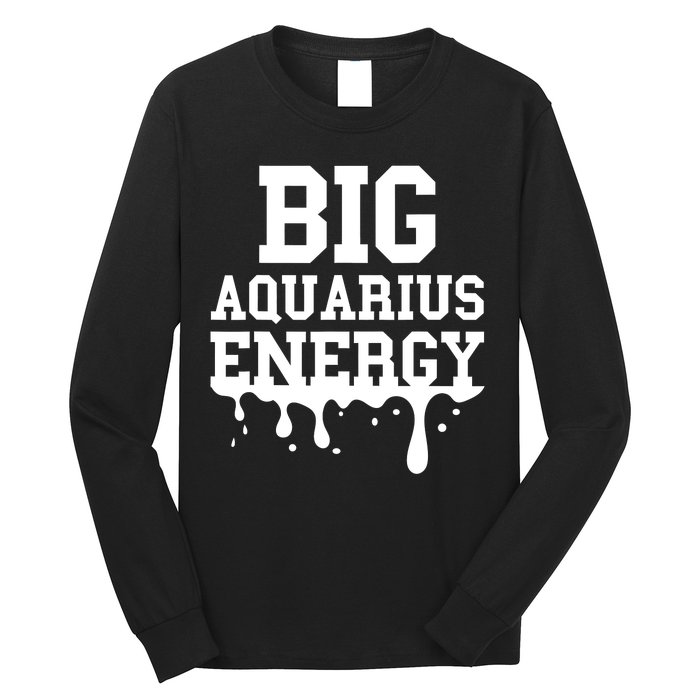 Big Aquarius Energy Zodiac Sign Drip Birthday Long Sleeve Shirt