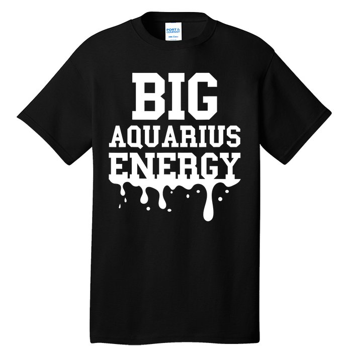 Big Aquarius Energy Zodiac Sign Drip Birthday Tall T-Shirt