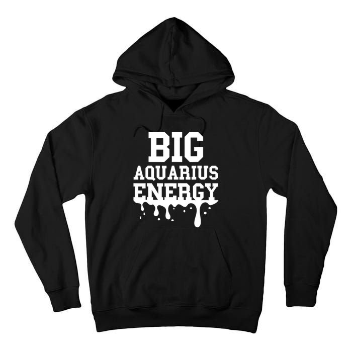 Big Aquarius Energy Zodiac Sign Drip Birthday Tall Hoodie