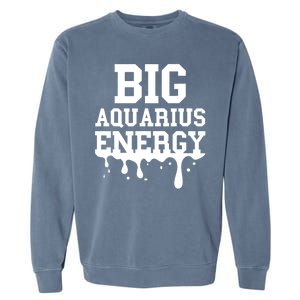 Big Aquarius Energy Zodiac Sign Drip Birthday Garment-Dyed Sweatshirt