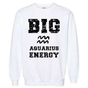 Big Aquarius Energy January February Birthday Zodiac Funny Garment-Dyed Sweatshirt