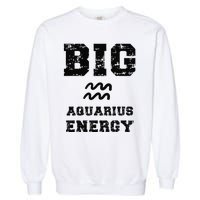 Big Aquarius Energy January February Birthday Zodiac Funny Garment-Dyed Sweatshirt