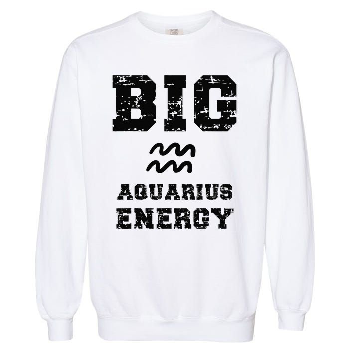 Big Aquarius Energy January February Birthday Zodiac Funny Garment-Dyed Sweatshirt