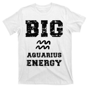 Big Aquarius Energy January February Birthday Zodiac Funny T-Shirt