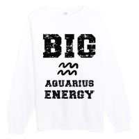 Big Aquarius Energy January February Birthday Zodiac Funny Premium Crewneck Sweatshirt