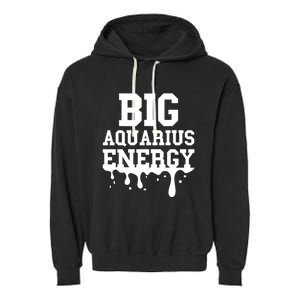 Big Aquarius Energy Women Zodiac Sign Drip Birthday Garment-Dyed Fleece Hoodie