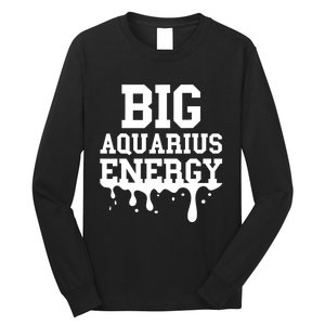 Big Aquarius Energy Women Zodiac Sign Drip Birthday Long Sleeve Shirt