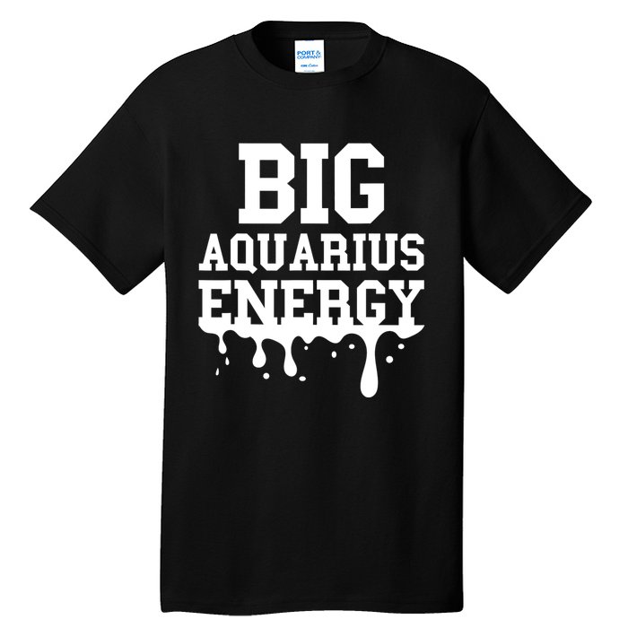 Big Aquarius Energy Women Zodiac Sign Drip Birthday Tall T-Shirt