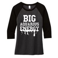 Big Aquarius Energy Women Zodiac Sign Drip Birthday Women's Tri-Blend 3/4-Sleeve Raglan Shirt