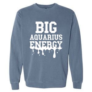 Big Aquarius Energy Women Zodiac Sign Drip Birthday Garment-Dyed Sweatshirt