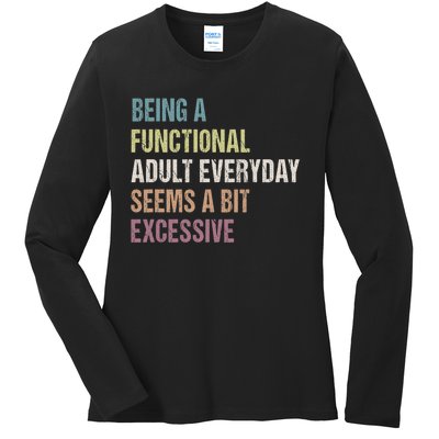 Being A Functional Adult Everyday Seems A Bit Excessive Ladies Long Sleeve Shirt