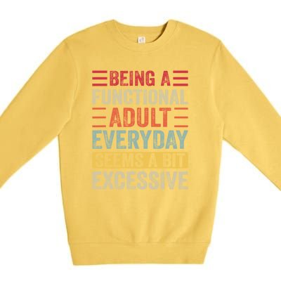 Being A Functional Adult Every Day Seems A Bit Excessive Sarcasm Quotes Premium Crewneck Sweatshirt