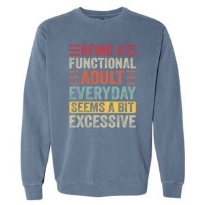 Being A Functional Adult Every Day Seems A Bit Excessive Sarcasm Quotes Garment-Dyed Sweatshirt