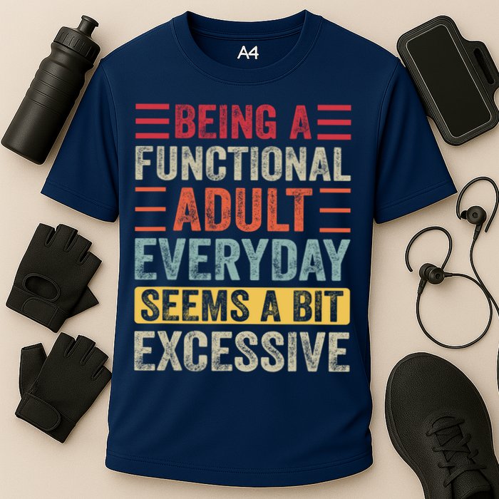 Being A Functional Adult Every Day Seems A Bit Excessive Sarcasm Quotes Cooling Performance Crew T-Shirt