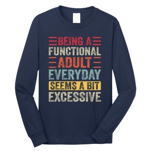 Being A Functional Adult Every Day Seems A Bit Excessive Sarcasm Quotes Long Sleeve Shirt