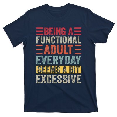 Being A Functional Adult Every Day Seems A Bit Excessive Sarcasm Quotes T-Shirt