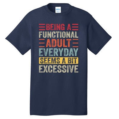 Being A Functional Adult Every Day Seems A Bit Excessive Sarcasm Quotes Tall T-Shirt