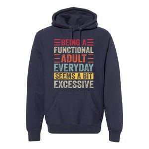 Being A Functional Adult Every Day Seems A Bit Excessive Sarcasm Quotes Premium Hoodie