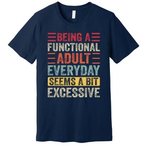 Being A Functional Adult Every Day Seems A Bit Excessive Sarcasm Quotes Premium T-Shirt