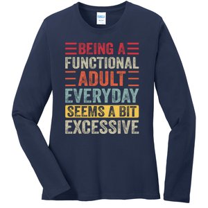 Being A Functional Adult Every Day Seems A Bit Excessive Sarcasm Quotes Ladies Long Sleeve Shirt