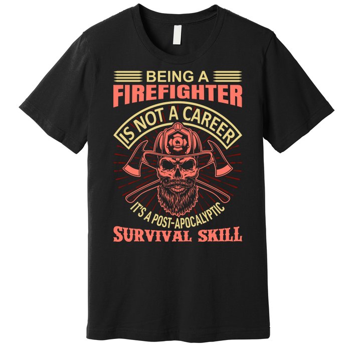 Being A Firefighter Is Not A Career It's A Post Apocalyptic Survival Skill Premium T-Shirt