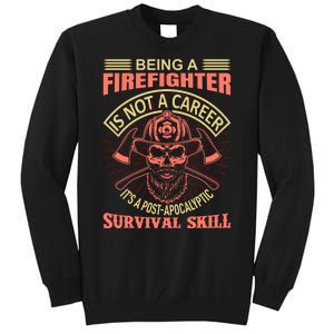 Being A Firefighter Is Not A Career It's A Post Apocalyptic Survival Skill Tall Sweatshirt