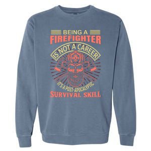 Being A Firefighter Is Not A Career It's A Post Apocalyptic Survival Skill Garment-Dyed Sweatshirt