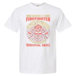 Being A Firefighter Is Not A Career It's A Post Apocalyptic Survival Skill Garment-Dyed Heavyweight T-Shirt