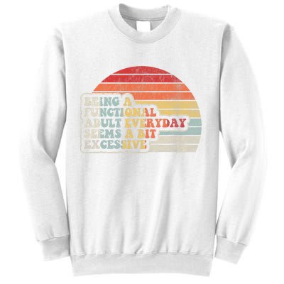 Being A Functional Adult Everyday Seems A Bit Excessive  Sweatshirt