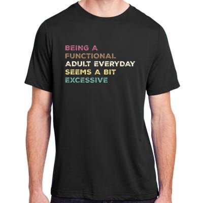 Being A Functional Adult Everyday Seems A Bit Excessive Adult ChromaSoft Performance T-Shirt