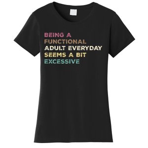 Being A Functional Adult Everyday Seems A Bit Excessive Women's T-Shirt