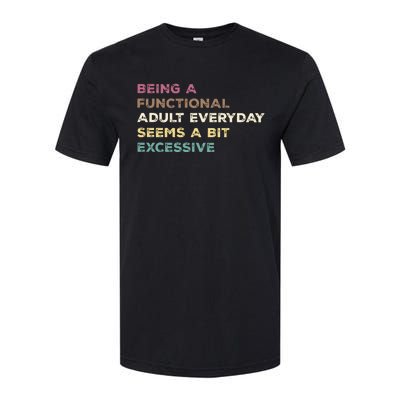 Being A Functional Adult Everyday Seems A Bit Excessive Softstyle CVC T-Shirt