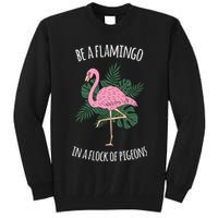 Be A Flamingo In A Flock Of Pigeons Tall Sweatshirt