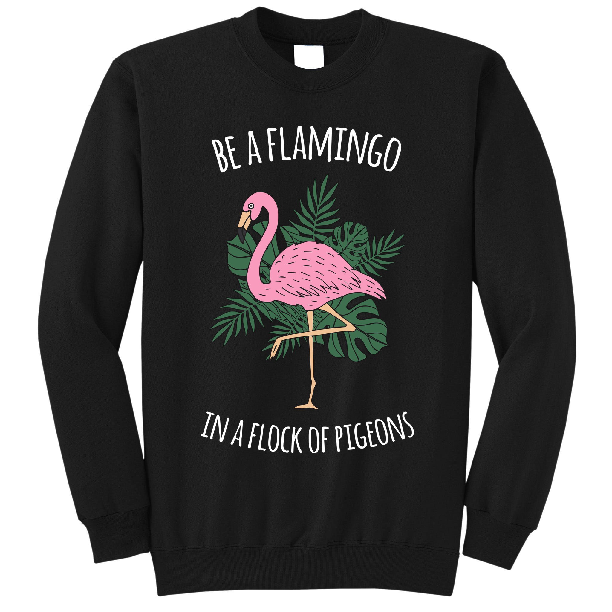 Be A Flamingo In A Flock Of Pigeons Tall Sweatshirt