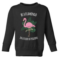 Be A Flamingo In A Flock Of Pigeons Toddler Sweatshirt