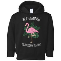 Be A Flamingo In A Flock Of Pigeons Toddler Hoodie