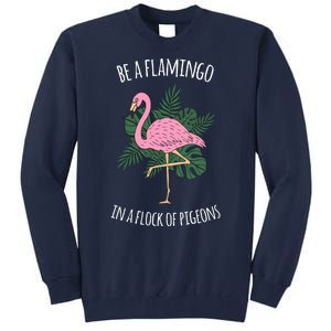 Be A Flamingo In A Flock Of Pigeons Tall Sweatshirt