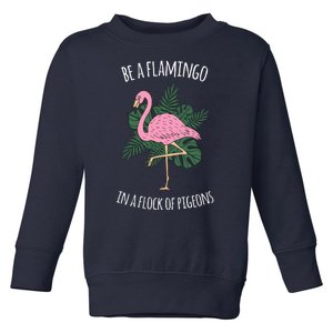 Be A Flamingo In A Flock Of Pigeons Toddler Sweatshirt