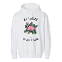 Be A Flamingo In A Flock Of Pigeons Garment-Dyed Fleece Hoodie