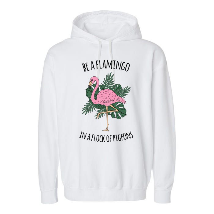 Be A Flamingo In A Flock Of Pigeons Garment-Dyed Fleece Hoodie