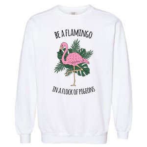 Be A Flamingo In A Flock Of Pigeons Garment-Dyed Sweatshirt