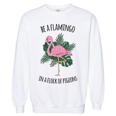 Be A Flamingo In A Flock Of Pigeons Garment-Dyed Sweatshirt
