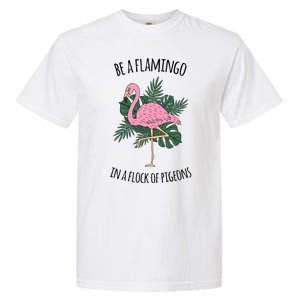 Be A Flamingo In A Flock Of Pigeons Garment-Dyed Heavyweight T-Shirt