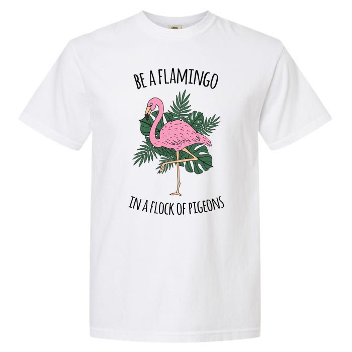 Be A Flamingo In A Flock Of Pigeons Garment-Dyed Heavyweight T-Shirt