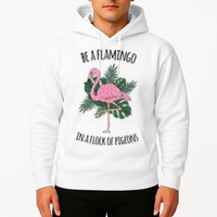 Be A Flamingo In A Flock Of Pigeons Hoodie