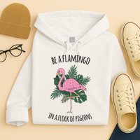 Be A Flamingo In A Flock Of Pigeons Hoodie