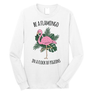 Be A Flamingo In A Flock Of Pigeons Long Sleeve Shirt