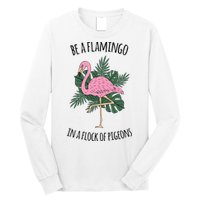 Be A Flamingo In A Flock Of Pigeons Long Sleeve Shirt